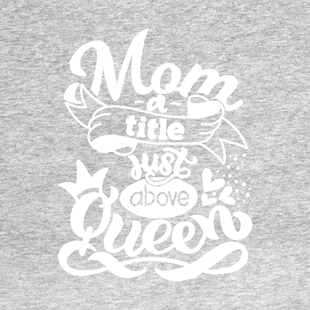 Mom A Title Just Above Queen Mothers Day Gift by PurefireDesigns